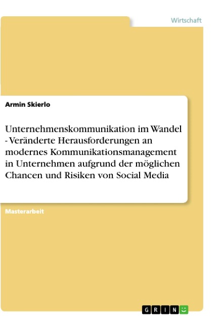 Unternehmenskommunikation im Wandel - Veränderte Herausforderungen an modernes Kommunikationsmanagement in Unternehmen aufgrund der möglichen Chancen und Risiken von Social Media - Armin Skierlo