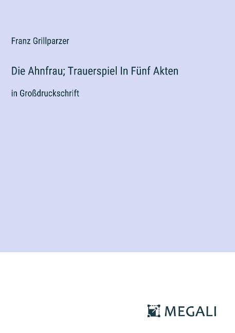 Die Ahnfrau; Trauerspiel In Fünf Akten - Franz Grillparzer