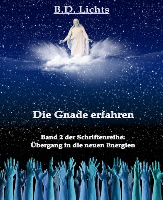 Die Gnade erfahren (Übergang in die neuen Energien II) - B. D. Lichts