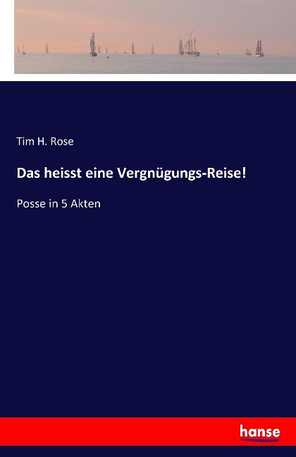Das heisst eine Vergnügungs-Reise! - Tim H. Rose