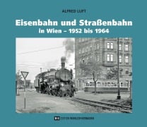 Cover-Bild zum Titel 'Eisenbahn und Straßenbahn in Wien - 1952 bis 1964' von 'Alfred Luft'
