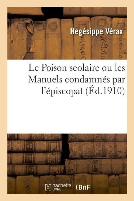 Le Poison scolaire ou les Manuels condamnés par l'épiscopat - Hegésippe Vérax