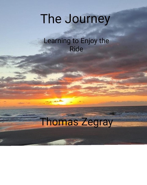The Journey. Learning to Enjoy the Ride - Thomas Zegray