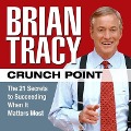 Crunch Point Lib/E: The 21 Secrets to Succeeding When It Matters Most - Brian Tracy