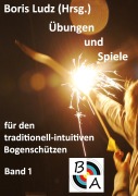 Cover-Bild zum Titel 'Übungen und Spiele für den traditionell-intuitiven Bogenschützen' von 'Boris Ludz'