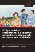 Cover-Bild zum Titel 'Wp¿yw rodziny rozszerzonej na ubóstwo gospodarstw domowych na obszarach miejskich' von 'Jackson Mushumbusi Kaijage'