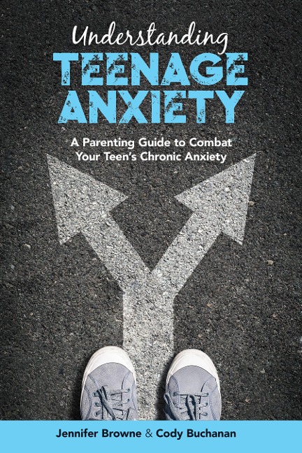 Understanding Teenage Anxiety - Jennifer Browne, Cody Buchanan
