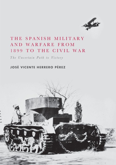 The Spanish Military and Warfare from 1899 to the Civil War - José Vicente Herrero Pérez