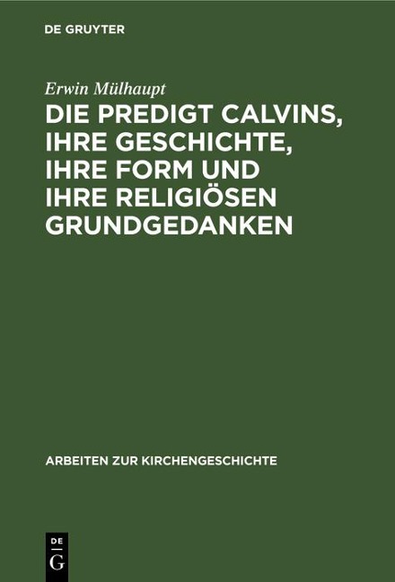 Die Predigt Calvins, ihre Geschichte, ihre Form und ihre religiösen Grundgedanken - Erwin Mülhaupt
