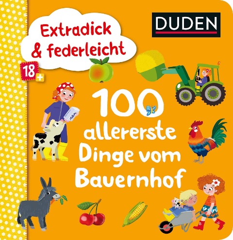 Duden 18+: Extradick & federleicht: 100 allererste Dinge vom Bauernhof - 
