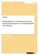 Cover-Bild zum Titel 'Kommunikation und Führung. Virtuelle- und Hochleistungsteams, Groupthink-Effekt und Führung' von 'Anonymous'