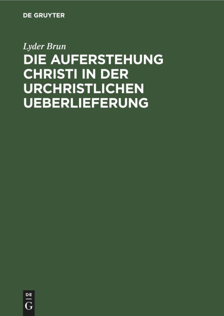Die Auferstehung Christi in der urchristlichen Ueberlieferung - Lyder Brun