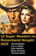Cover-Bild zum Titel '10 Super Western im Riesenband Neujahr 2025' von 'Alfred Bekker, Barry Gorman, Thomas West, Pete Hackett, Lee J. Slater'