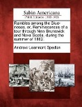 Rambles Among the Blue-Noses, Or, Reminiscences of a Tour Through New Brunswick and Nova Scotia, During the Summer of 1862. - Andrew Learmont Spedon