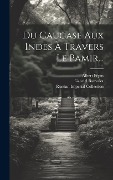Cover-Bild zum Titel 'Du Caucase Aux Indes À Travers Le Pamir...' von 'Gabriel Bonvalot, Albert Pépin'