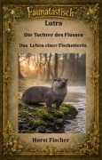 Cover-Bild zum Titel 'Faunatastisch® #13  Lutra - Die Tochter des Flusses' von 'Horst Fischer'