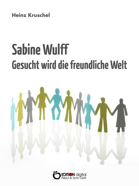 Sabine Wulff - Gesucht wird die freundliche Welt - Heinz Kruschel