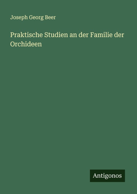 Praktische Studien an der Familie der Orchideen - Joseph Georg Beer