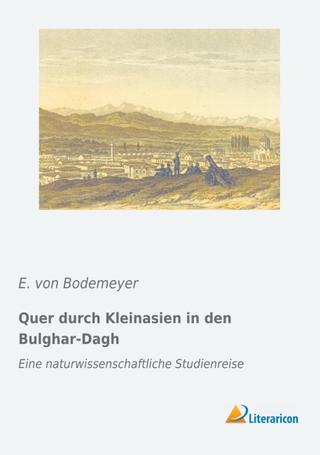 Quer durch Kleinasien in den Bulghar-Dagh - E. von Bodemeyer