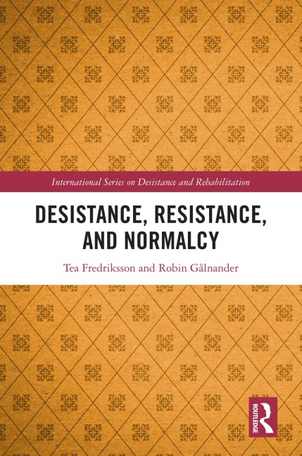 Desistance, Resistance, and Normalcy - Tea Fredriksson, Robin Gålnander