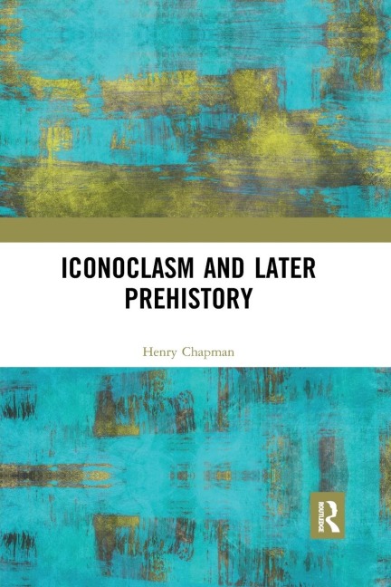 Iconoclasm and Later Prehistory - Henry Chapman