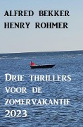 Cover-Bild zum Titel 'Drie thrillers voor de zomervakantie 2023' von 'Alfred Bekker, Henry Rohmer'