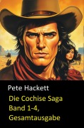 Die Cochise Saga Band 1-4, Gesamtausgabe - Pete Hackett