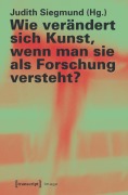 Cover-Bild zum Titel 'Wie verändert sich Kunst, wenn man sie als Forschung versteht?' von ''