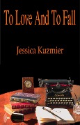 To Love And To Fall - Jessica Kuzmier