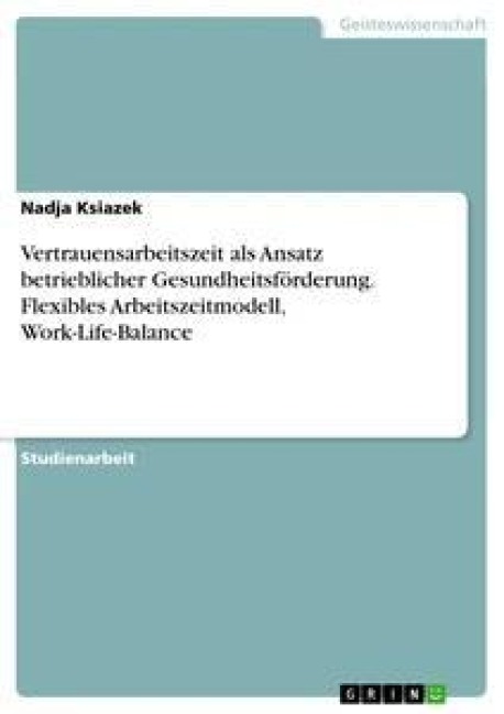 Vertrauensarbeitszeit als Ansatz betrieblicher Gesundheitsförderung. Flexibles Arbeitszeitmodell, Work-Life-Balance - Nadja Ksiazek