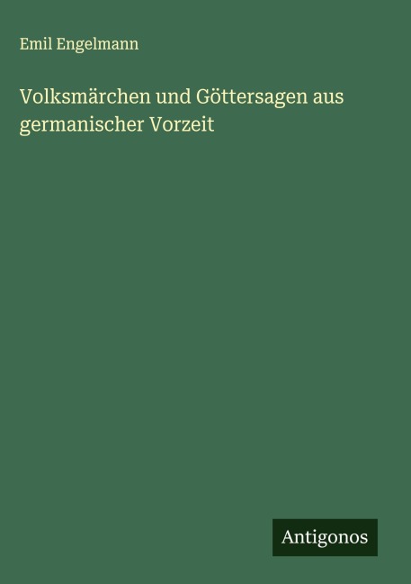 Volksmärchen und Göttersagen aus germanischer Vorzeit - Emil Engelmann