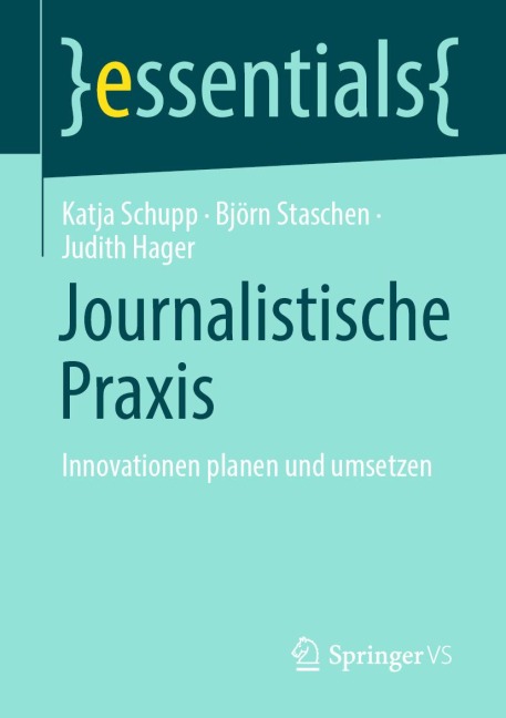 Journalistische Praxis: Innovationen planen und umsetzen - Katja Schupp, Björn Staschen, Judith Hager