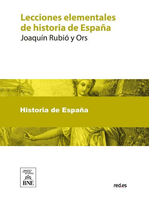 Lecciones elementales de historia de España : para los alumnos de segunda enseñanza - Joaquín Rubió Y Ors