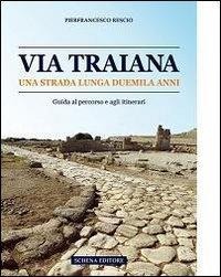 Via Traiana. Una strada lunga duemila anni - Pierfrancesco Rescio