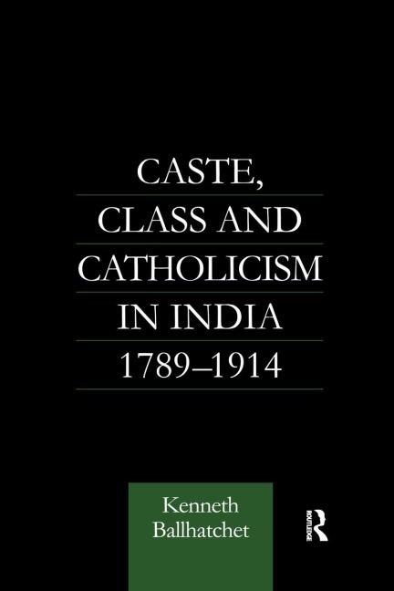 Caste, Class and Catholicism in India 1789-1914 - Kenneth Ballhatchet