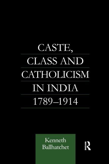 Caste, Class and Catholicism in India 1789-1914 - Kenneth Ballhatchet