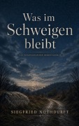 Cover-Bild zum Titel 'Was im Schweigen bleibt' von 'Siegfried Nothdurft'
