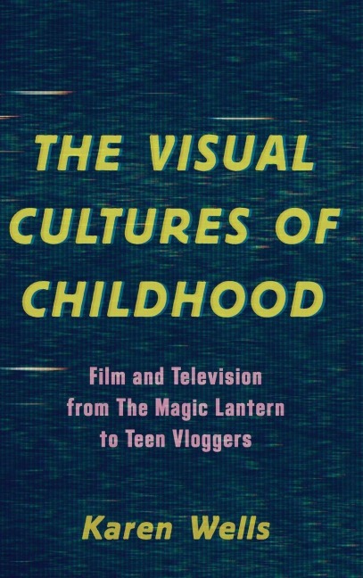 Visual Cultures of Childhood - Karen Wells Karen Wells