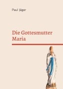 Cover-Bild zum Titel 'Die Gottesmutter Maria' von 'Paul Jäger'