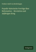 Cover-Bild zum Titel 'Populär-historische Vorträge über Reformation - Revolution und 30jährigen Krieg' von 'Freiherr Adolf Von Berlichingen'
