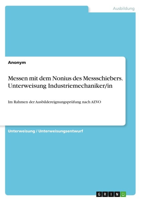 Messen mit dem Nonius des Messschiebers. Unterweisung Industriemechaniker/in - Anonymous