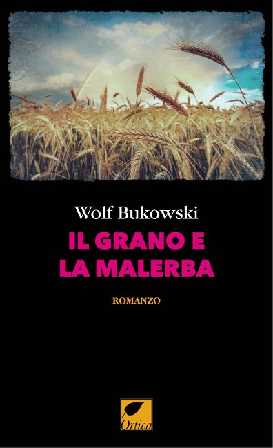 Il grano e la malerba - Wolf Bukowski