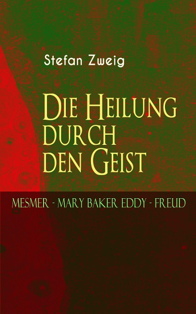 Die Heilung durch den Geist. Mesmer - Mary Baker Eddy - Freud - Stefan Zweig