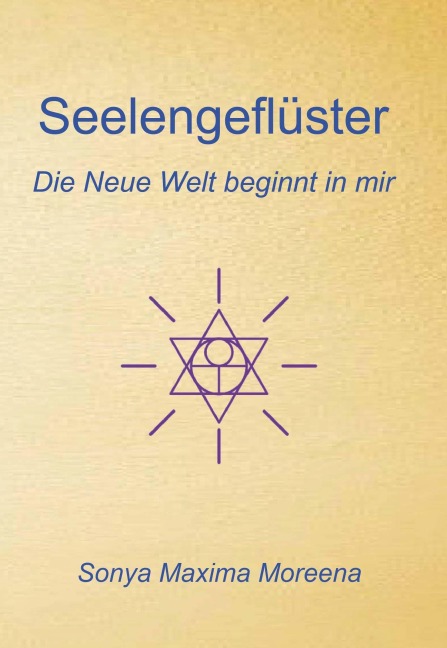 Seelengeflüster - Die Neue Welt beginnt in mir - Sonya Maxima Moreena