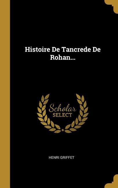 Histoire De Tancrede De Rohan... - Henri Griffet