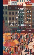 Cover-Bild zum Titel 'Nouvelle Grammaire Portugaise, À L'usage Des Français, Divisée En Six Parties ......' von 'Francisco Solano Constâncio'