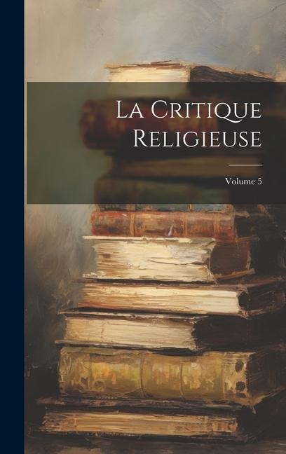 La Critique Religieuse; Volume 5 - Anonymous
