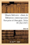Cover-Bild zum Titel 'Musée Littéraire, Choix de Littérature Contemporaine Française Et Étrangère. Série 43' von 'Collectif'