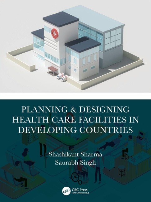Planning & Designing Health Care Facilities in Developing Countries - Shashikant Sharma, Saurabh Singh