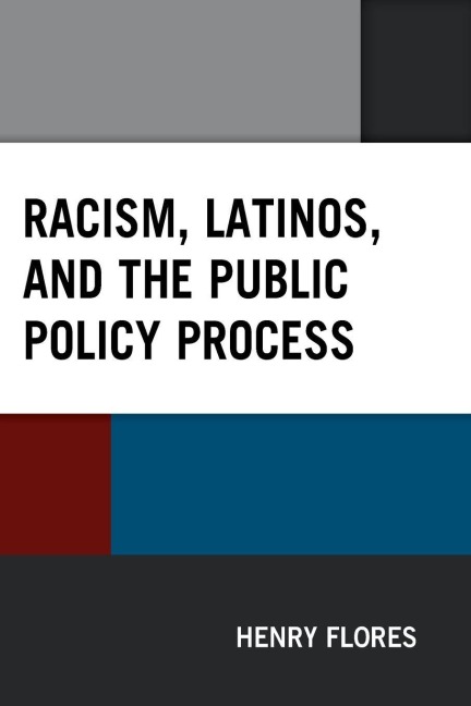 Racism, Latinos, and the Public Policy Process - Henry Flores